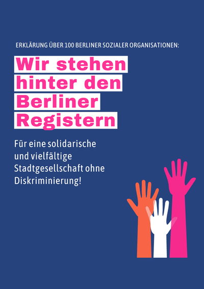 Erklärung von über 100 Berliner sozialen Organisationen: „Wir stehen hinter den Berliner Registern – Für eine solidarische und vielfältige Stadtgesellschaft ohne Diskriminierung!“ [drei Hände ragen ins Bild]
