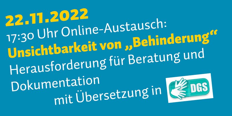 Blauer Hintergrund mit dem Text: 22.11.2022, 17:30 Uhr Online-Austausch: Unsichtbarkeit von "Behinderung" Herausforderung für Beratung und Dokumentation