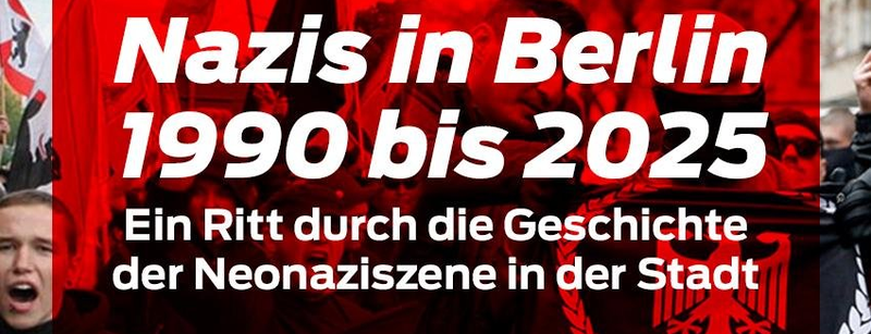 Flyer: Nazis in Berlin 1990 bis 2025, Ein Ritt durch die Geschichte der Neonaziszene in der Stadt (Berlin)